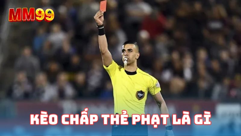 Kèo chấp thẻ phạt là gì?