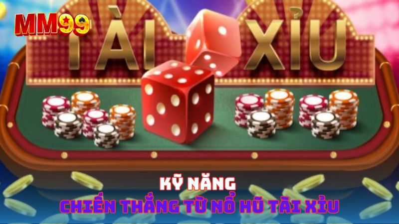 Kỹ năng chiến thắng từ nổ hũ tài xỉu